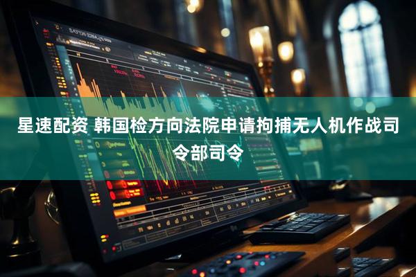 星速配资 韩国检方向法院申请拘捕无人机作战司令部司令